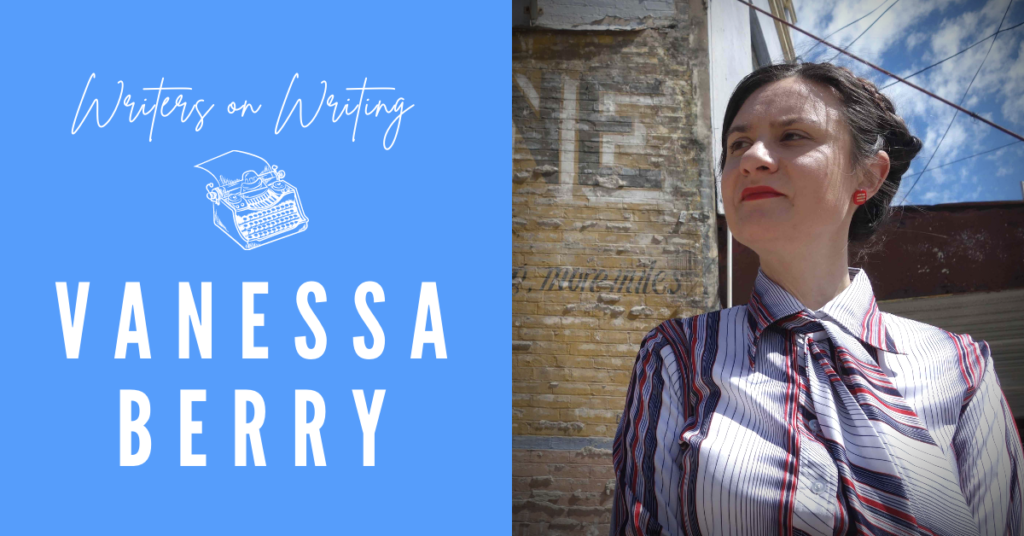 Writers on Writing: Vanessa Berry.