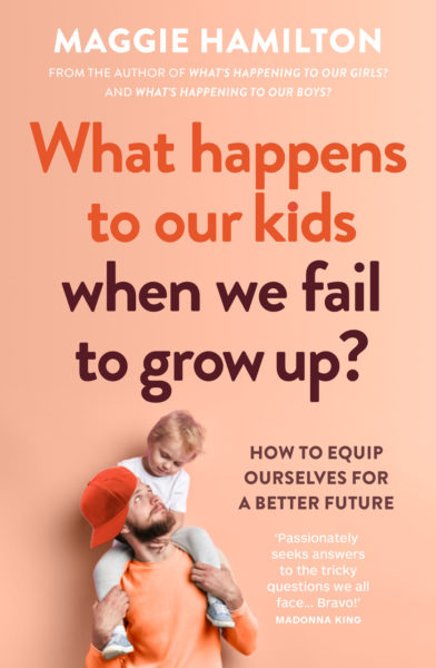 What happens to our kids when we fail to grow up? Maggie Hamilton