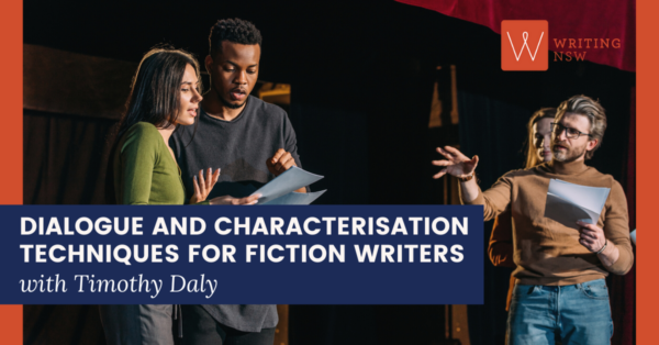 Dialogue and Characterisation Techniques for Fiction Writers with Timothy Daly Writing NSW