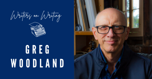 Writers on Writing: Greg Woodland