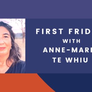 First Friday with Anne-Marie Te Whiu