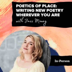 Promotional poster with abstract background, text reads 'Poetics of Place: Writing New Poetry Wherever You Are', and a portrait of a person.