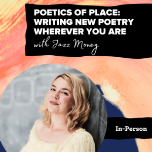 Promotional poster with abstract background, text reads 'Poetics of Place: Writing New Poetry Wherever You Are', and a portrait of a person.